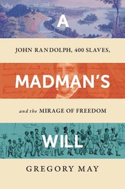 A madman's will :  John Randolph, 400 slaves, and the mirage of freedom  Cover Image
